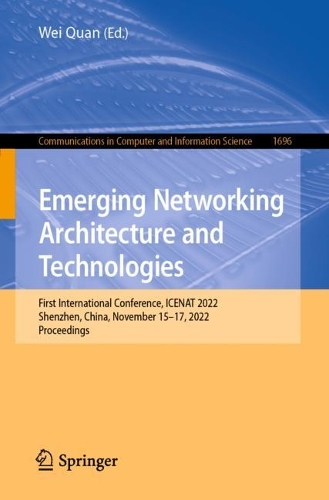 Emerging Networking Architecture and Technologies: First International Conference, ICENAT 2022, Shenzhen, China, November 15–17, 2022, Proceedings(1696 Communications in Computer and Information Science)
