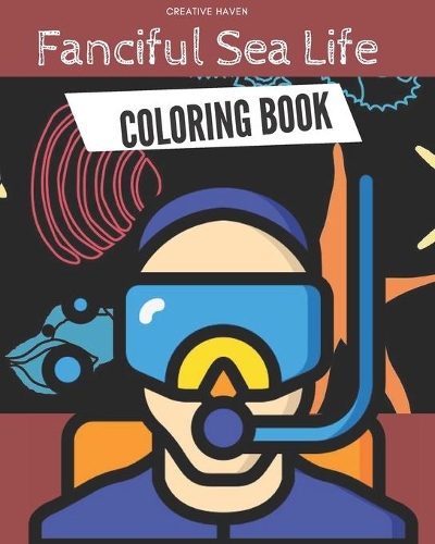 Creative Haven Fanciful Sea Life Coloring Book: An Adult Coloring Book Featuring Relaxing Ocean Scenes, Cute Tropical Fish And Beautiful Sea Creatures!