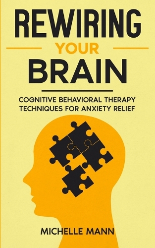 Rewiring Your Brain: Cognitive Behavioral Therapy Techniques for Anxiety Relief