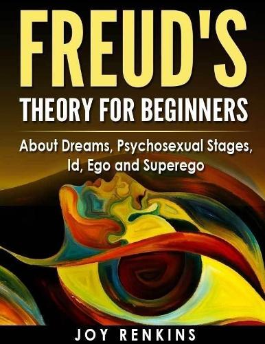 Freud's Theory for Beginners: About Dreams, Psychosexual Stages, Id, Ego and Superego