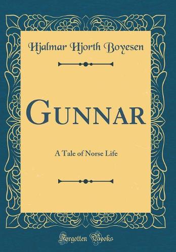 Gunnar: A Tale of Norse Life (Classic Reprint)
