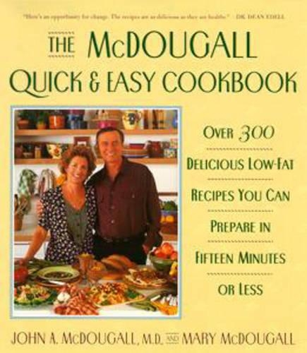 The McDougall Quick and Easy Cookbook: Over 300 Delicious Low-Fat Recipes You Can Prepare in Fifteen Minutes or Less