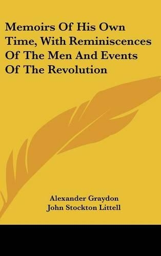 Memoirs Of His Own Time, With Reminiscences Of The Men And Events Of The Revolution