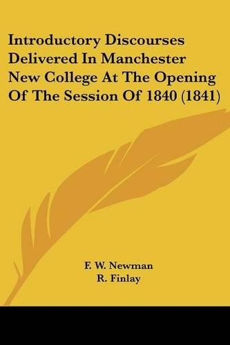 Introductory Discourses Delivered In Manchester New College At The Opening Of The Session Of 1840 (1841)