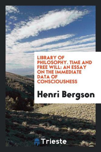 Time and Free Will; An Essay on the Immediate Data of Consciousness