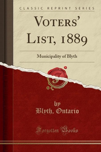 Voters' List, 1889: Municipality of Blyth (Classic Reprint)