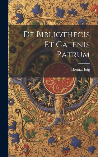 De Bibliothecis Et Catenis Patrum