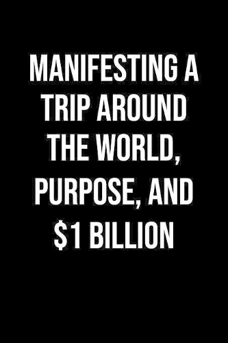 Manifesting A Trip Around The World Purpose And 1 Billion: A soft cover blank lined journal to jot down ideas, memories, goals, and anything else that comes to mind.