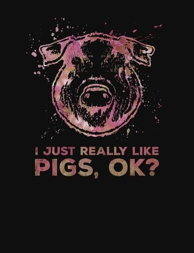 I Just Really Like Pigs OK?