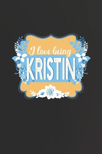 I Love Being Kristin: First Name Funny Sayings Personalized Customized Names Women Girl Mother's day Gift Notebook Journal