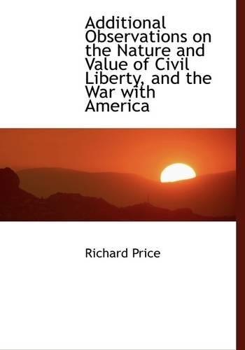 Additional Observations on the Nature and Value of Civil Liberty, and the War with America