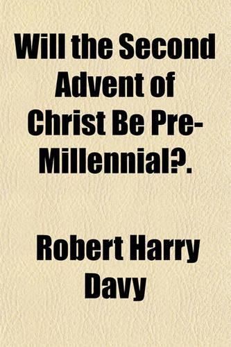 Will the Second Advent of Christ Be Pre-Millennial?.