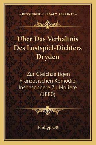 Uber Das Verhaltnis Des Lustspiel-Dichters Dryden: Zur Gleichzeitigen Franzosischen Komodie, Insbesondere Zu Moliere (1880)(German)