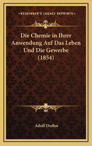 Die Chemie in Ihrer Anwendung Auf Das Leben Und Die Gewerbe (1854)