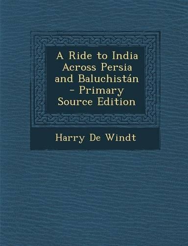 A Ride to India Across Persia and Baluchistan - Primary Source Edition