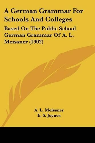 A German Grammar For Schools And Colleges: Based On The Public School German Grammar Of A. L. Meissner (1902)(English)