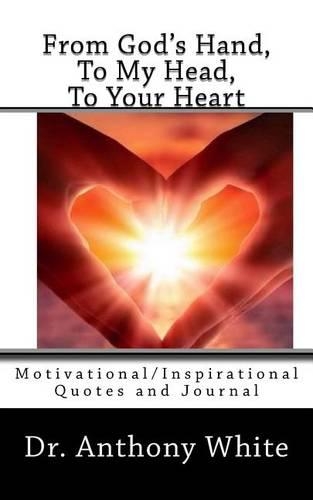 From God's Hand, To My Head, To Your Heart: Motivational/Inspirational Quotes and Journal
