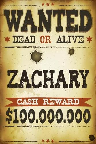 Zachary Wanted Dead Or Alive Cash Reward $100,000,000: Western Name Notebook Journal
