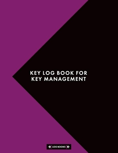 Key Log Book For Key Management: Sign Out & Sign In Key Register Log Book 8.5 x 11 (21.59 x 27.94 cm) 120 Page Notebook Perfect For Key Control, Key Inventory And Key Security