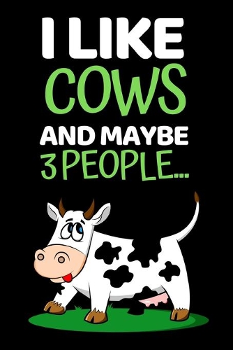 I Like Cows And Maybe 3 People...: Funny Cow Lover Notebook/Journal (6" X 9")