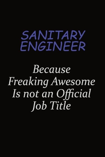Sanitary Engineer Because Freaking Awesome Is Not An Official Job Title