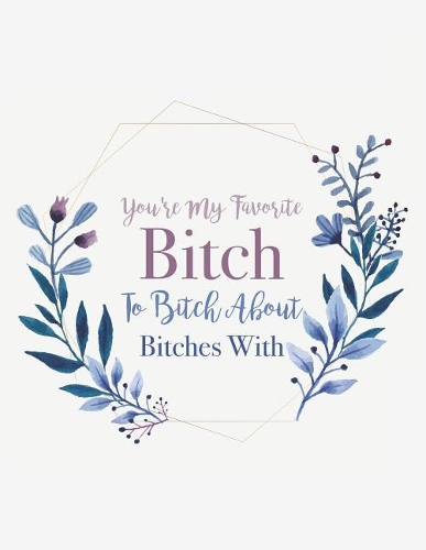 You're My Favorite Bitch to Bitch about Bitches with