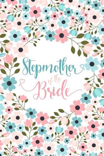 Stepmother of the Bride: Cute Floral Notebook - Blank Lined Journal, Keepsake Diary to Write Wedding Party Ideas, Lists and Notes