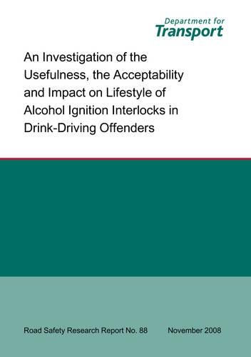 An Investigation of the Usefulness, the Acceptability and Impact on Lifestyle of Alcohol Ignition Interlocks in Drink-driving Offenders Usability of Alcolocks: (No.88 Road Safety Research Report S.)
