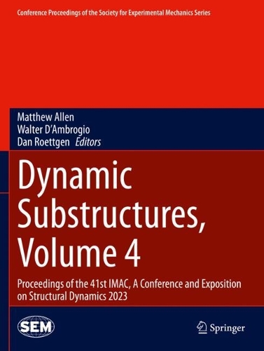 Dynamic Substructures, Volume 4: Proceedings of the 41st IMAC, A Conference and Exposition on Structural Dynamics 2023(Conference Proceedings of the Society for Experimental Mechanics Series)