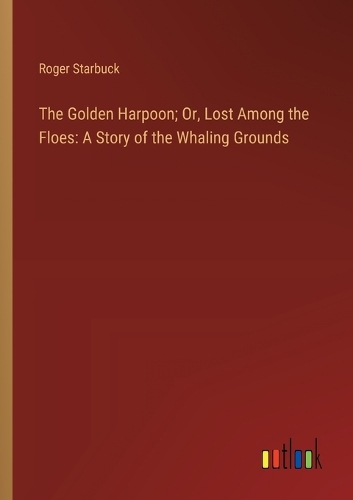 The Golden Harpoon; Or, Lost Among the Floes