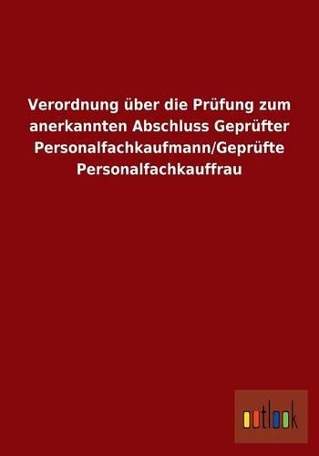 Verordnung über die Prüfung zum anerkannten Abschluss Geprüfter Personalfachkaufmann/Geprüfte Personalfachkauffrau