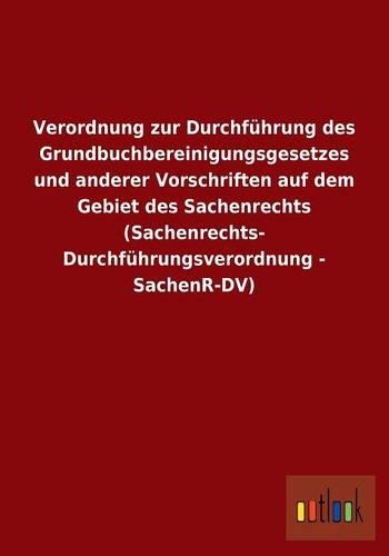 Verordnung zur Durchführung des Grundbuchbereinigungsgesetzes und anderer Vorschriften auf dem Gebiet des Sachenrechts (Sachenrechts- Durchführungsverordnung - SachenR-DV)