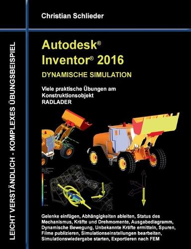 Autodesk Inventor 2016 - Dynamische Simulation: Viele praktische Übungen am Konstruktionsobjekt Radlader
