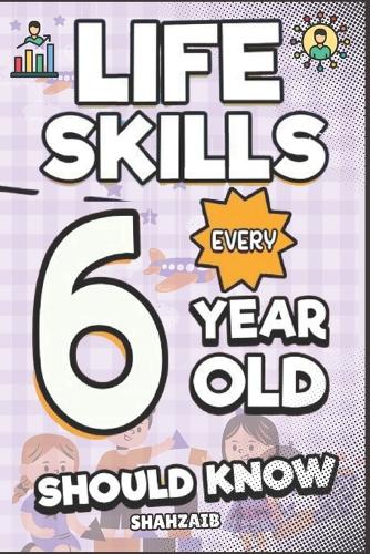 Life Skills Every 6 Year Old Should Know: The Game-Changing Toolkit for Independent Kids: Boost Confidence & Master Habits. Fun for Boys & Girls, Early Elementary.(1 Life Skills Every 6 to 13 Year Should Know)
