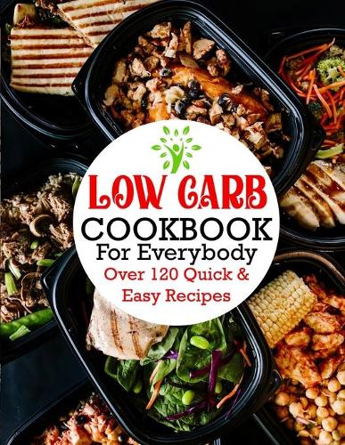 Low Carb Cookbook For Everybody: Over 120 Quick & Easy Recipes