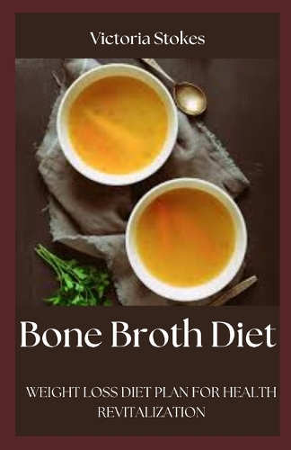 Bone Broth Diet: Weight Loss Diet Plan for Health Revitalization
