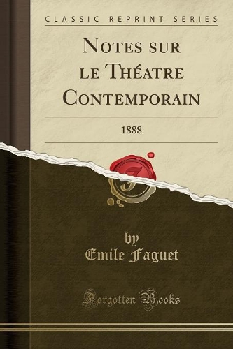 Notes Sur Le Théatre Contemporain: 1888 (Classic Reprint)