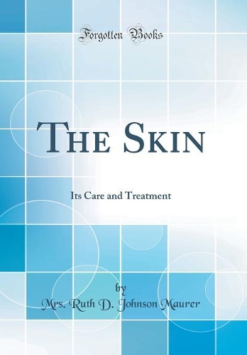 The Skin: Its Care and Treatment (Classic Reprint)