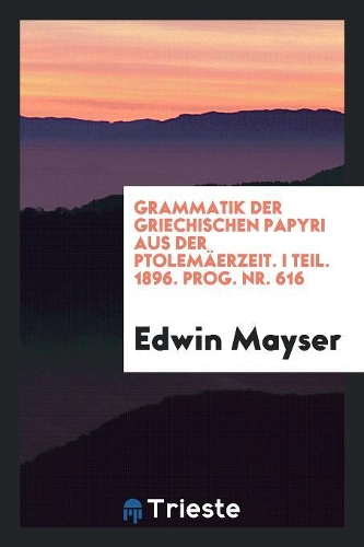 Grammatik Der Griechischen Papyri Aus Der Ptolemäerzeit. [microform]
