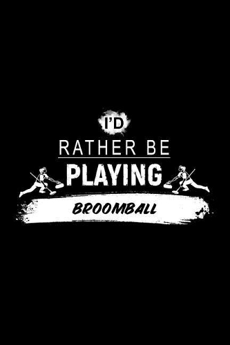 I'd Rather Be Playing Broomball: A 6x9 Inch Matte Softcover Paperback Notebook Journal with 120 Blank Lined Pages