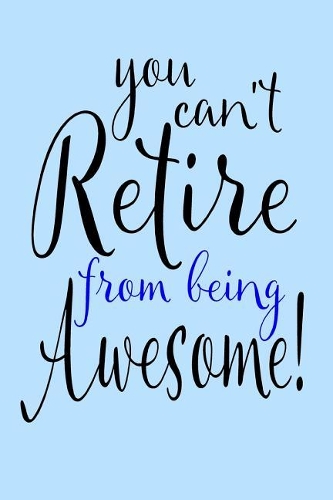 You Can't Retire From Being Awesome
