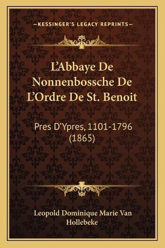 L'Abbaye De Nonnenbossche De L'Ordre De St. Benoit: Pres D'Ypres, 1101-1796 (1865)(French)