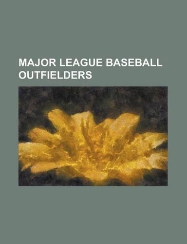 Major League Baseball Outfielders: Sam Fuld, Don Demeter, Billy Sunday, Jim Thorpe, Josh Hamilton, Jacoby Ellsbury, Ryan Kalish, Milton Bradley (Baseb(English)