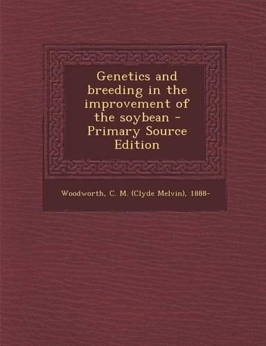 Genetics and Breeding in the Improvement of the Soybean - Primary Source Edition