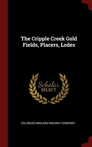 The Cripple Creek Gold Fields, Placers, Lodes