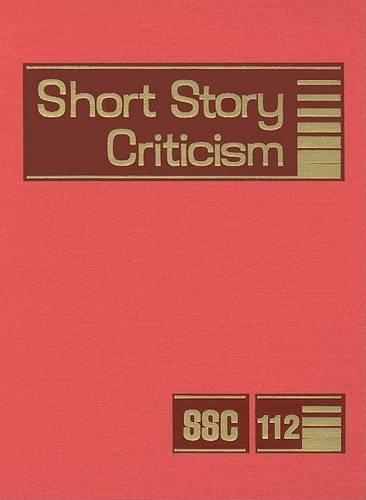 Short Story Criticism: Excerpts from Criticism of the Works of Short Fiction Writers(112 Short Story Criticism)