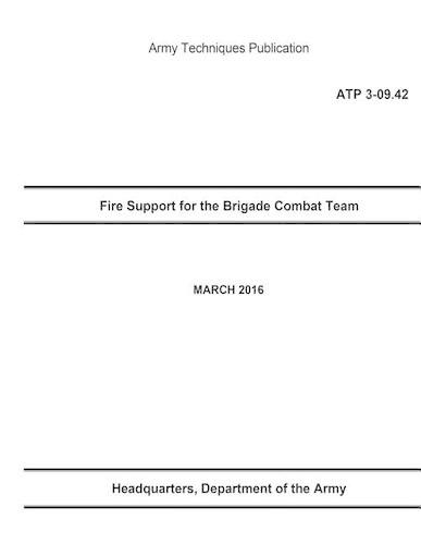 Army Techniques Publication ATP 3-09.42 Fire Support for the Brigade Combat Team: (English)