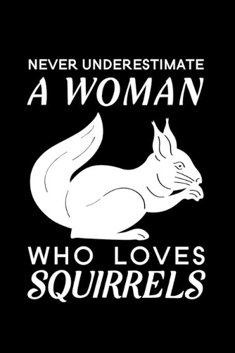 Never Underestimate a Woman Who Loves Squirrels: Blank Lined Journal Notebook, 6" x 9", Squirrel journal, Squirrel notebook, Ruled, Writing Book, Notebook for Squirrel lovers, Squirrel Appreciation