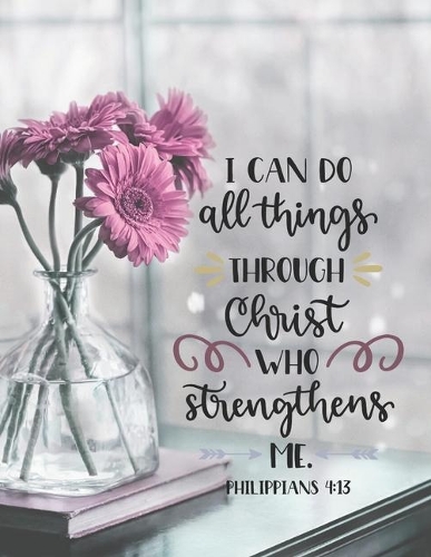 I Can Do All Things Through Christ Who Strengthens Me Philippians 4