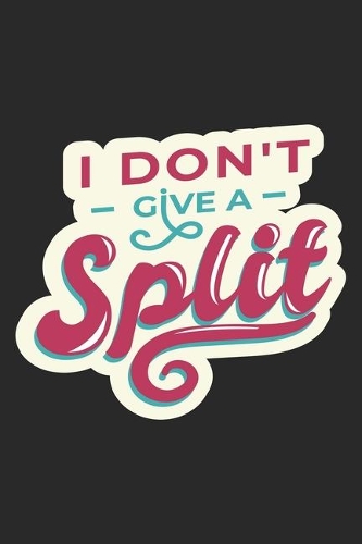 I Don't Give A Split
